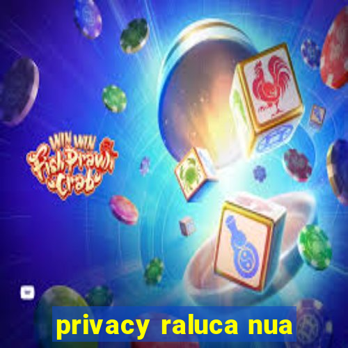 privacy raluca nua